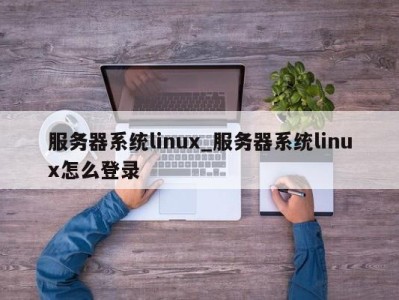 重庆服务器系统linux_服务器系统linux怎么登录 