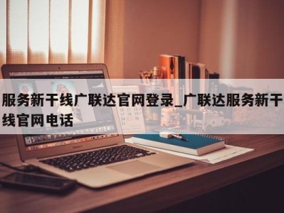 重庆服务新干线广联达官网登录_广联达服务新干线官网电话 