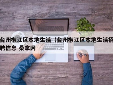 重庆台州椒江区本地生活（台州椒江区本地生活招聘信息 桑拿网