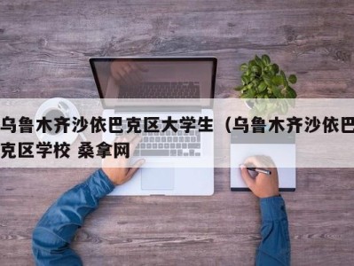 重庆乌鲁木齐沙依巴克区大学生（乌鲁木齐沙依巴克区学校 桑拿网