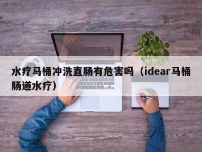 重庆水疗马桶冲洗直肠有危害吗（idear马桶肠道水疗）