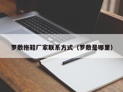 重庆罗敷拖鞋厂家联系方式（罗敷是哪里）