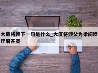 重庆大厦将倾下一句是什么_大厦将倾父为梁阅读理解答案 