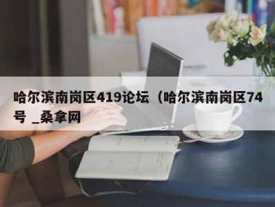 重庆哈尔滨南岗区419论坛（哈尔滨南岗区74号 _桑拿网