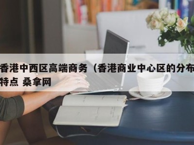 重庆香港中西区高端商务（香港商业中心区的分布特点 桑拿网