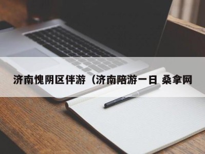 重庆济南愧阴区伴游（济南陪游一日 桑拿网