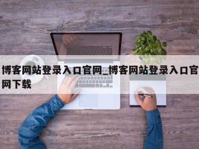 重庆博客网站登录入口官网_博客网站登录入口官网下载 