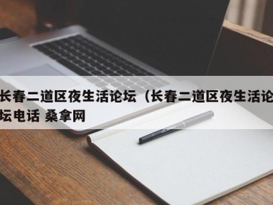 重庆长春二道区夜生活论坛（长春二道区夜生活论坛电话 桑拿网