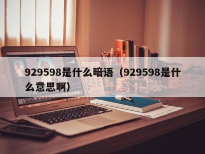 重庆929598是什么暗语（929598是什么意思啊）