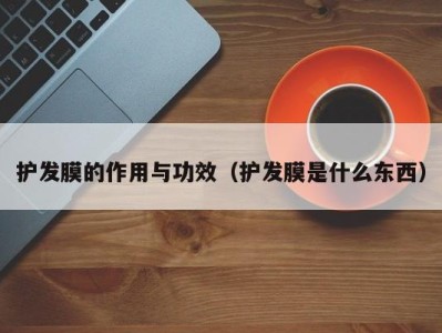 重庆护发膜的作用与功效（护发膜是什么东西）