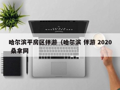 重庆哈尔滨平房区伴游（哈尔滨 伴游 2020 桑拿网