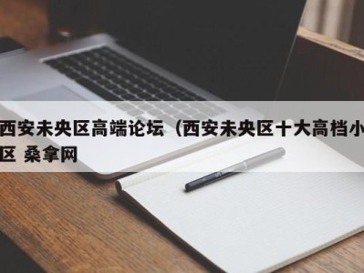 重庆西安未央区高端论坛（西安未央区十大高档小区 桑拿网