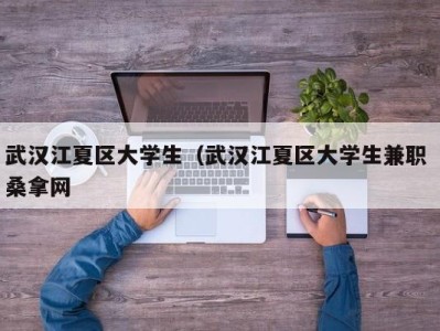 重庆武汉江夏区大学生（武汉江夏区大学生兼职 桑拿网