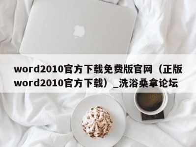 重庆word2010官方下载免费版官网（正版word2010官方下载）_洗浴桑拿论坛