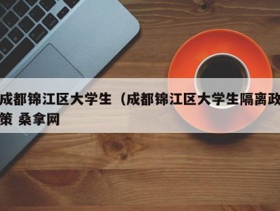 重庆成都锦江区大学生（成都锦江区大学生隔离政策 桑拿网