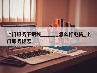 重庆上门服务下划线______怎么打电脑_上门服务标志 