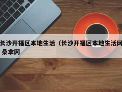 重庆长沙开福区本地生活（长沙开福区本地生活网 桑拿网