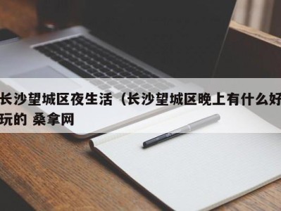 重庆长沙望城区夜生活（长沙望城区晚上有什么好玩的 桑拿网