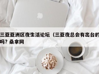 重庆三亚亚洲区夜生活论坛（三亚夜总会有出台的吗? 桑拿网