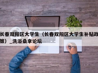 重庆长春双阳区大学生（长春双阳区大学生补贴政策）_洗浴桑拿论坛