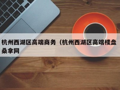 重庆杭州西湖区高端商务（杭州西湖区高端楼盘 桑拿网