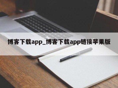 重庆博客下载app_博客下载app链接苹果版 