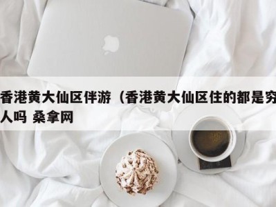 重庆香港黄大仙区伴游（香港黄大仙区住的都是穷人吗 桑拿网