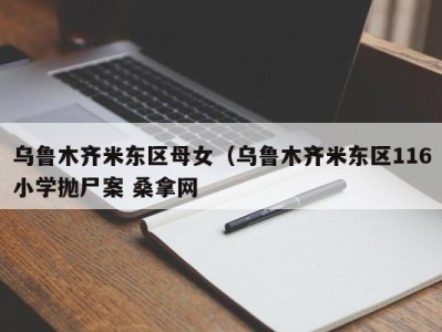 重庆乌鲁木齐米东区母女（乌鲁木齐米东区116小学抛尸案 桑拿网