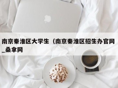 重庆南京秦淮区大学生（南京秦淮区招生办官网 _桑拿网