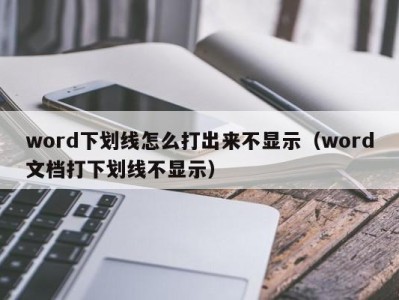 重庆word下划线怎么打出来不显示（word文档打下划线不显示）