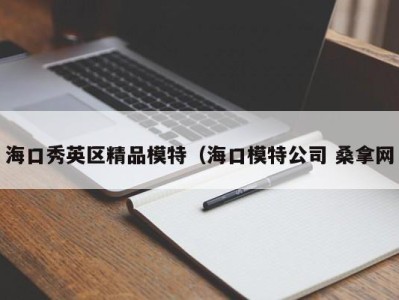 重庆海口秀英区精品模特（海口模特公司 桑拿网