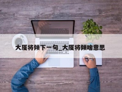 重庆大厦将倾下一句_大厦将倾啥意思 