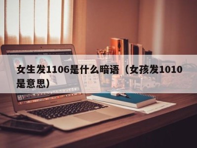 重庆女生发1106是什么暗语（女孩发1010是意思）