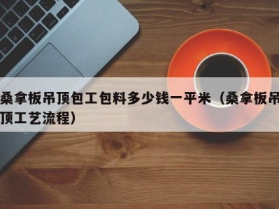 重庆桑拿板吊顶包工包料多少钱一平米（桑拿板吊顶工艺流程）