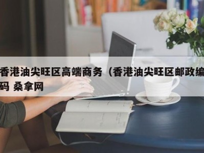 重庆香港油尖旺区高端商务（香港油尖旺区邮政编码 桑拿网