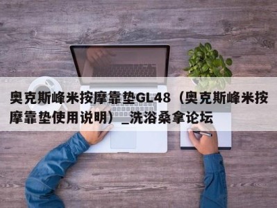 重庆奥克斯峰米按摩靠垫GL48（奥克斯峰米按摩靠垫使用说明）_洗浴桑拿论坛