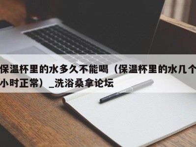 重庆保温杯里的水多久不能喝（保温杯里的水几个小时正常）_洗浴桑拿论坛