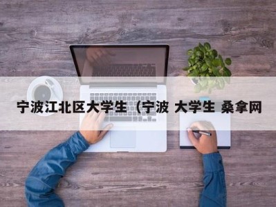 重庆宁波江北区大学生（宁波 大学生 桑拿网