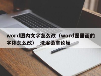 重庆word图内文字怎么改（word图里面的字体怎么改）_洗浴桑拿论坛