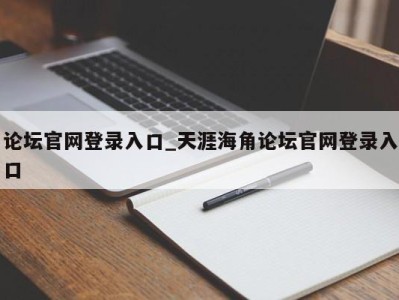 重庆论坛官网登录入口_天涯海角论坛官网登录入口 