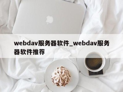 重庆webdav服务器软件_webdav服务器软件推荐 