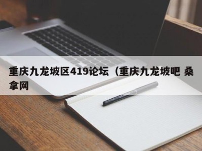 重庆九龙坡区419论坛（重庆九龙坡吧 桑拿网