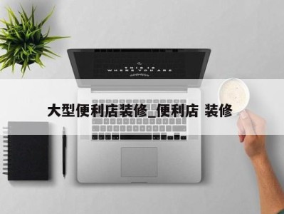 重庆大型便利店装修_便利店 装修 