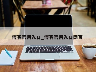 重庆博客官网入口_博客官网入口网页 