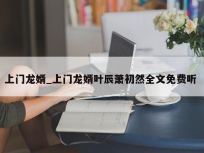 重庆上门龙婿_上门龙婿叶辰萧初然全文免费听 