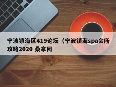 重庆宁波镇海区419论坛（宁波镇海spa会所攻略2020 桑拿网